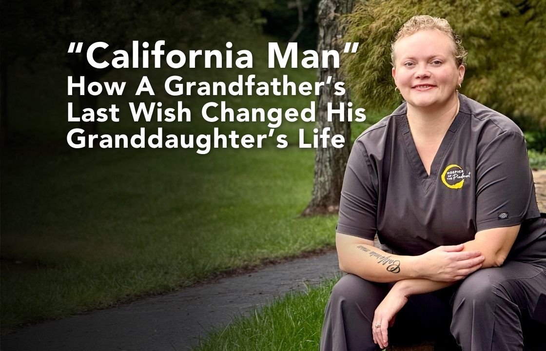 A woman with tightly cropped curly blond hair sits on a stone wall. She wears grey CNA scrubs emblazoned with the Hospice of the Piedmont logo. Beside her are the superimposed words: "California Man" How a Grandfather's Last Wish Changed his Granddaughter's Life.