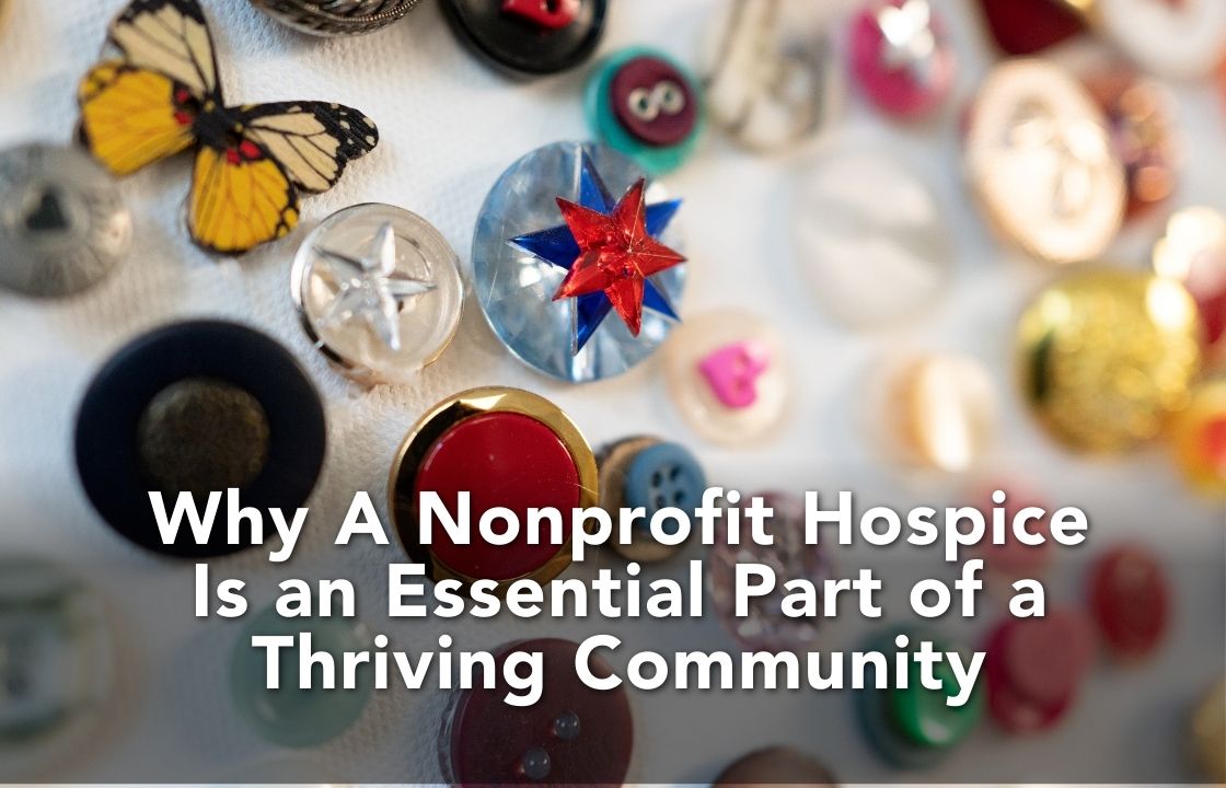 The words "Why A Nonprofit Hospice Is An Essential Part Of A Thriving Community" appear above a memorial button board